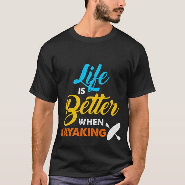 Life is Better When Kayaking T-Shirt (Front)