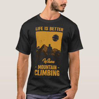 Life Is Better When Mountain Climbing T-Shirt