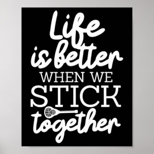 Life Is Better When We Stick Together Lacrosse Lax Poster