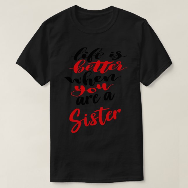 Life Is Better When You Are A Sister T-Shirt (Design Front)