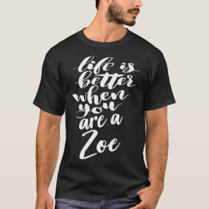 Life Is Better When You Are A Zoe 1 T-Shirt
