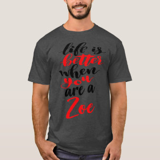 Life Is Better When You Are A Zoe T-Shirt