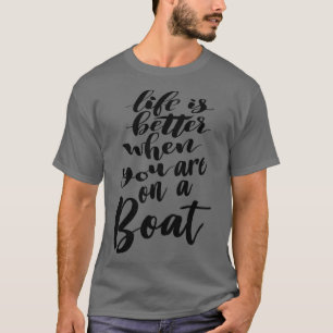 Life Is Better When You Are On A Boat 3 T-Shirt
