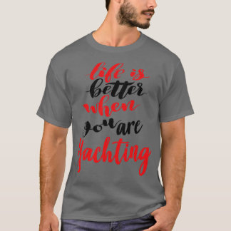 Life Is Better When You Are Yachting 2 T-Shirt