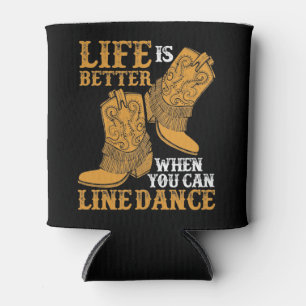 Life is Better When You Can Line Dance Can Cooler