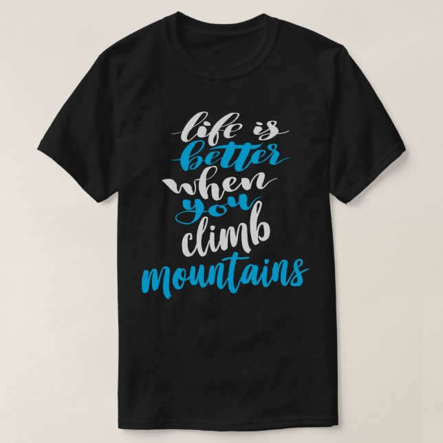 Life Is Better When You Climb Mountains 4 T-Shirt (Design Front)