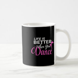 Life Is Better When You Dance Dancing Ballerina  Coffee Mug