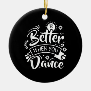 Life Is Better When You Dance Funny Dancer Dancing Ceramic Ornament