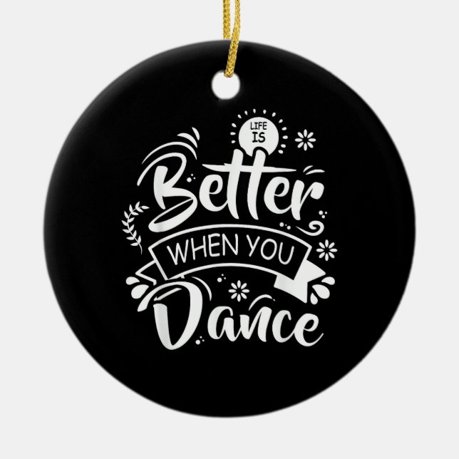 Life Is Better When You Dance Funny Dancer Dancing Ceramic Ornament (Front)