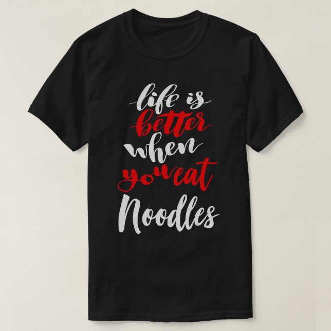Life Is Better When You Eat Noodles 3 T-Shirt (Design Front)