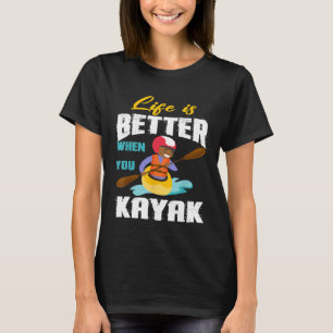 Life Is Better When You Kayak Rowing Sport Lover P T-Shirt