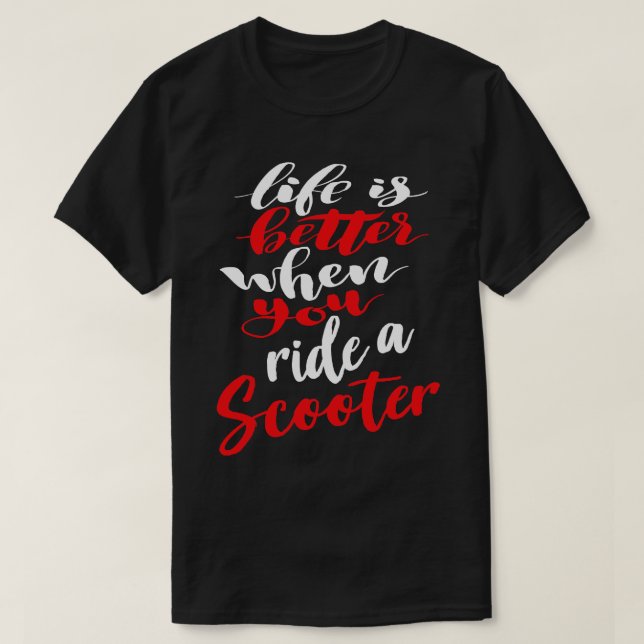 Life Is Better When You Ride A Scooter T-Shirt (Design Front)