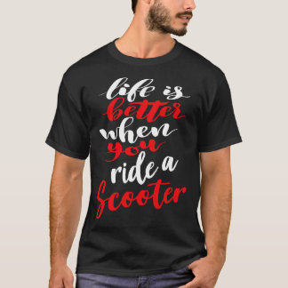 Life Is Better When You Ride A Scooter T-Shirt