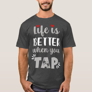 Life Is Better When You Tap T-Shirt
