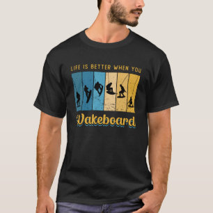 Life Is Better When You Wakeboard Wakeboarding T-Shirt