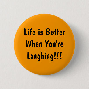 Life is Better When You're  Laughing!!! 2 Inch Round Button