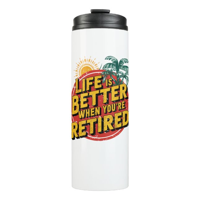 Life Is Better When You're Retired Thermal Tumbler (Front)