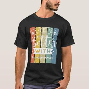 Life Is Better With A Australian Terrier T-Shirt