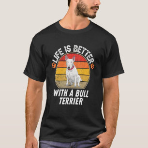 Life Is Better With A Bull Terrier  Retro Bull Ter T-Shirt
