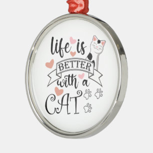 Life is Better With a Cat quote slogan Metal Ornament