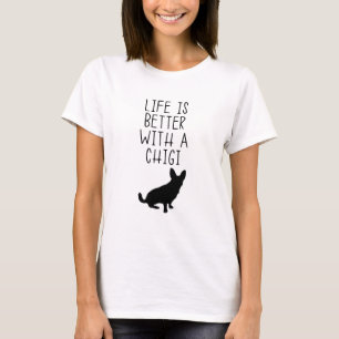 Life Is Better With A Chigi T-Shirt