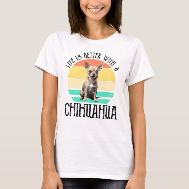 Life Is Better With A Chihuahua T-Shirt (Front)