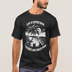 Life is better with a coconut and beach view T-Shirt