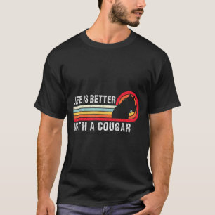 Life Is Better With A Cougar Funny Saying Cougars  T-Shirt