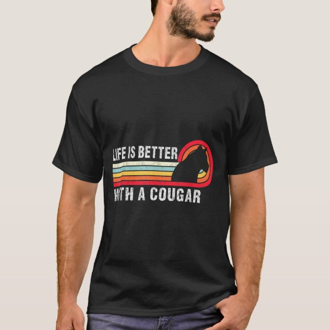 Life Is Better With A Cougar Funny Saying Cougars  T-Shirt (Front)