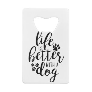 Life is Better With A Dog A Dog’s Purpose Quotes Credit Card Bottle Opener
