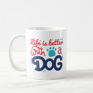 Life Is Better With A Dog Coffee Mug