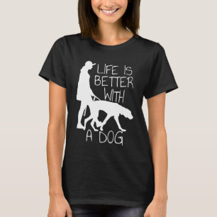 Life Is Better With A Dog - Dog Lover T-Shirt