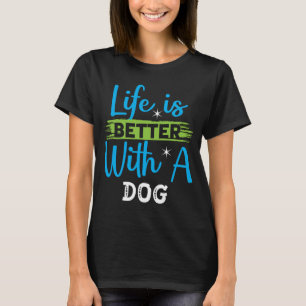 Life is better with a dog  T-Shirt