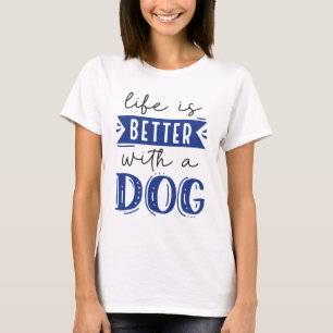 Life Is Better With A Dog T-Shirt
