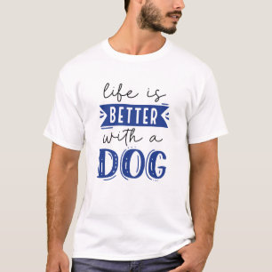 Life Is Better With A Dog T-Shirt