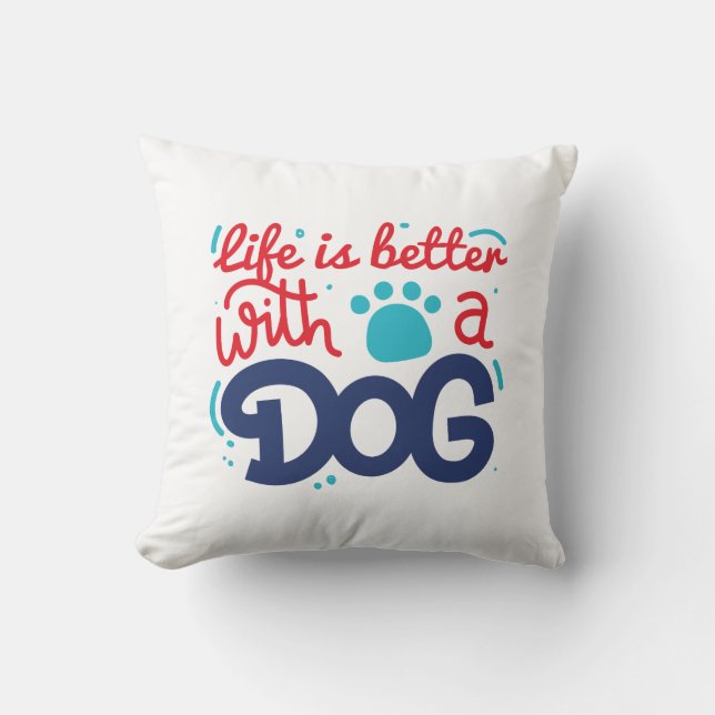 Life Is Better With A Dog Throw Pillow (Front)