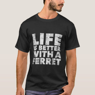 Life Is Better With A Ferret Proud Ferret Parent A T-Shirt