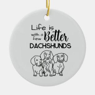 Life is better with a few Dachshunds doodle Ceramic Ornament