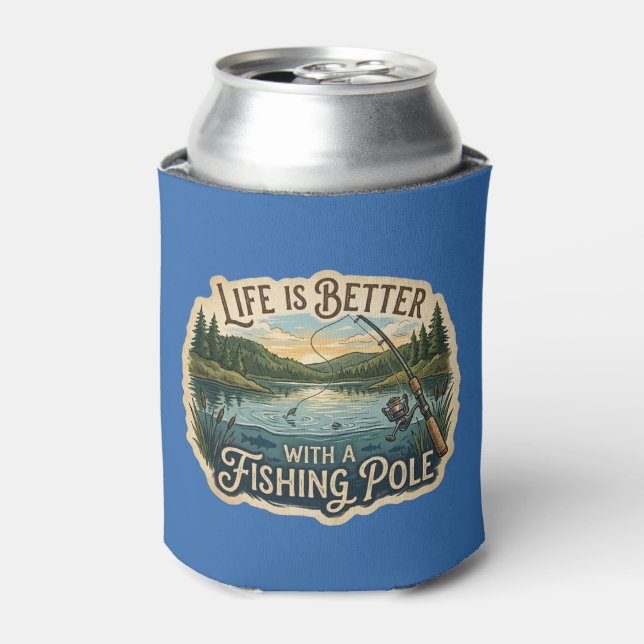 Life Is Better With A Fishing Pole Can Cooler (Can Front)
