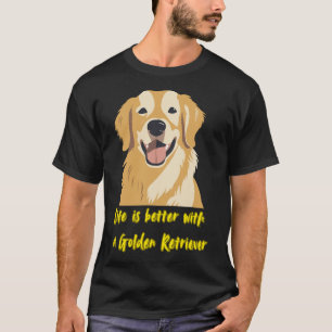 Life Is Better With a Golden Retriever � Dog Lover T-Shirt