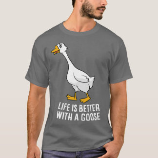 Life Is Better With A Goose Funny Goose T-Shirt