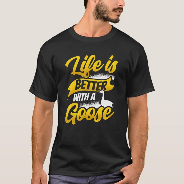 Life Is Better With A Goose Geese Owner Animal Lov T-Shirt (Front)