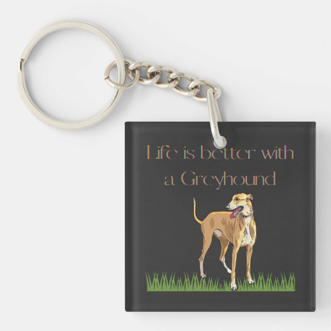 "Life is better with a greyhound" keychain. Keychain (Front)
