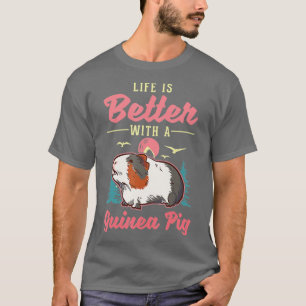 Life is better with a Guinea Pig T-Shirt