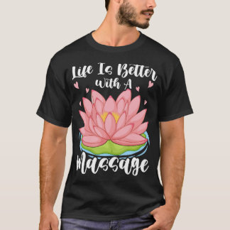 Life Is Better With A Massage For Massage Therapis T-Shirt