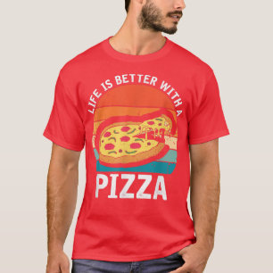 Life Is Better With A Pizza, Funny Fast Food Lover T-Shirt