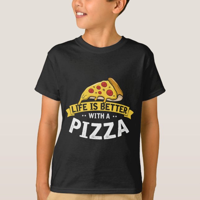 Life is Better with a Pizza, Funny Fast Food Lover T-Shirt (Front)