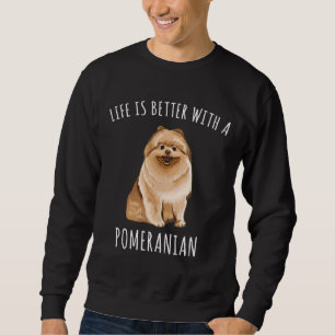 Life Is Better With A Pomeranian Dog Lover Sweatshirt