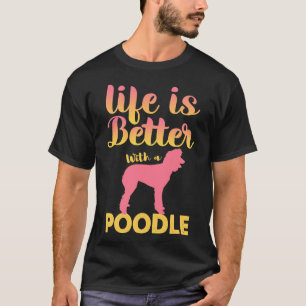 Life Is Better With A Poodle        T-Shirt