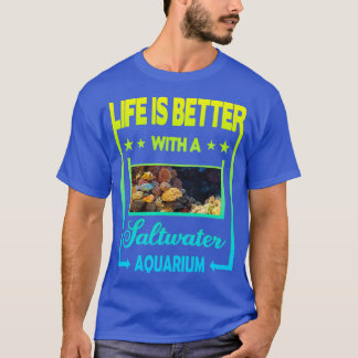 Life is better with a Saltwater Aquarium 2 T-Shirt